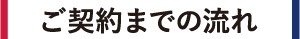 ご契約までの流れ